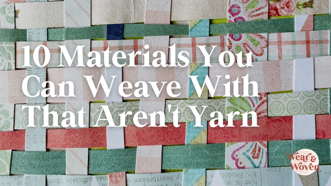 10 Materials You Can Weave With That Aren't Yarn - Wear and Woven