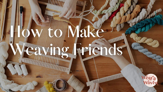 How to Make Weaving Friends Online and In Person - Wear and Woven