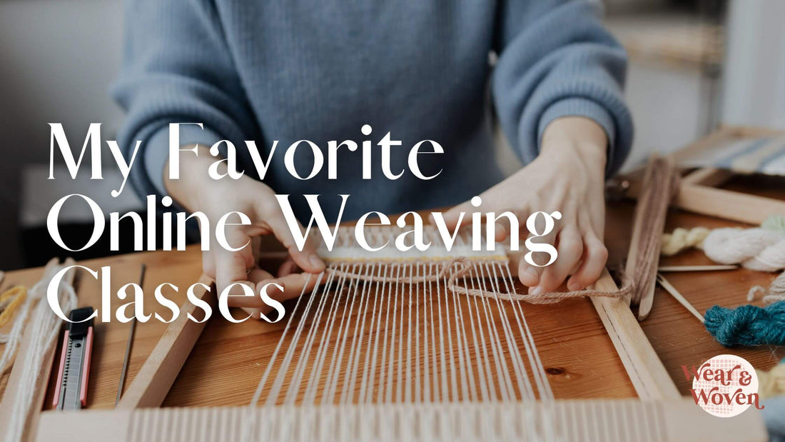 My Favorite Online Weaving Classes - Wear and Woven