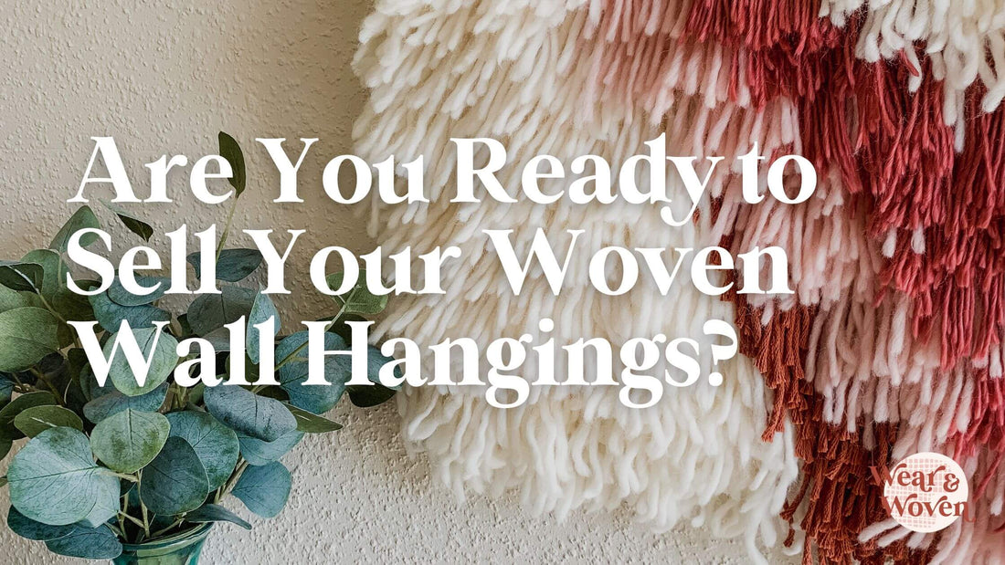 Are You Ready to Sell Your Woven Wall Hangings? - Wear and Woven