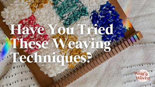 Have You Tried These 5 Weaving Techniques? - Wear and Woven