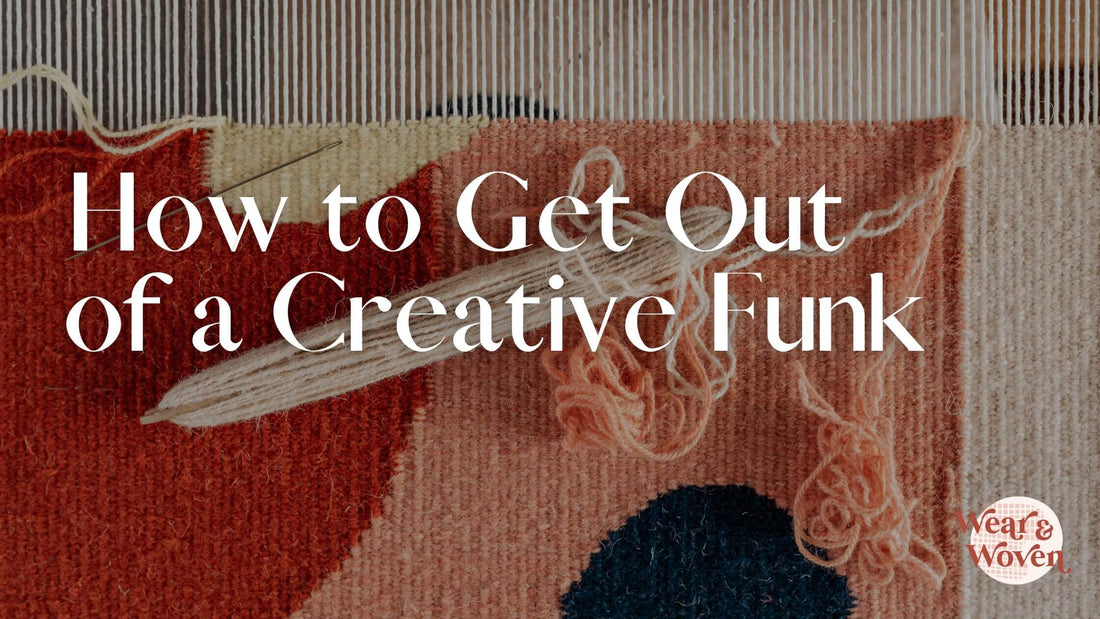 How to Get Out of a Creative Funk - Wear and Woven