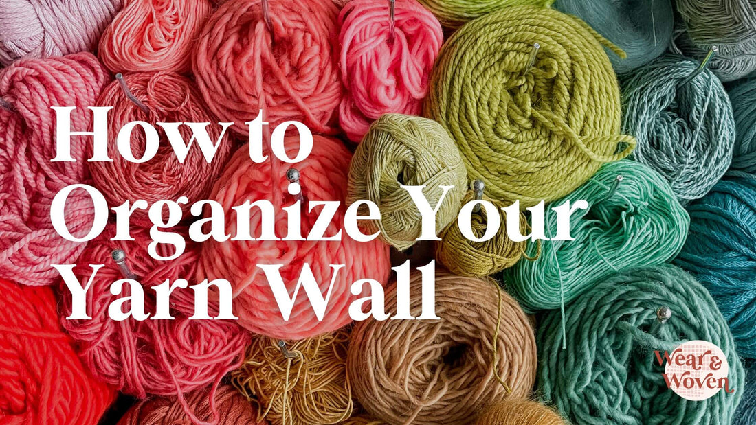 How to Organize Your Yarn Wall - Wear and Woven