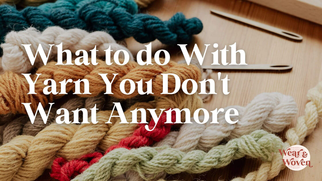 What to Do With Yarn You Don't Want Anymore - Wear and Woven